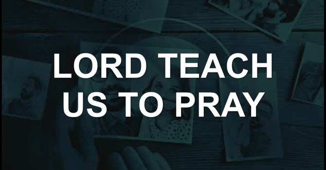 LORD TEACH US TO PRAY
