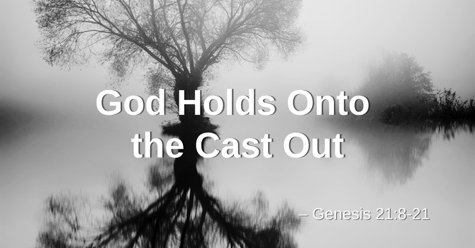 "God Holds Onto the Cast Out"