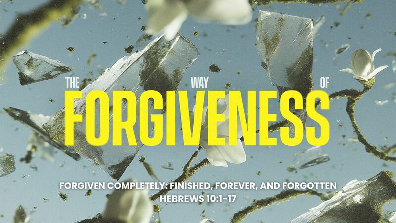The Way of Forgiveness - Forgiven Completely; Finished, Forever, and Forgotten