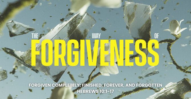 The Way of Forgiveness - Forgiven Completely; Finished, Forever, and Forgotten