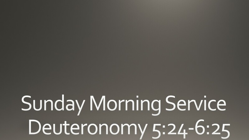 Sunday Morning Sermon - Deuteronomy 5:24-6:25