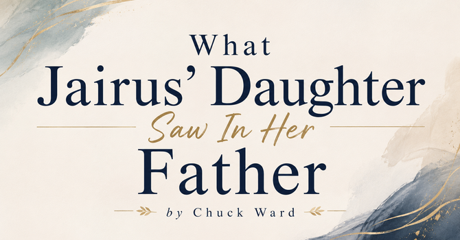 What Jairus’ Daughter Saw In Her Father