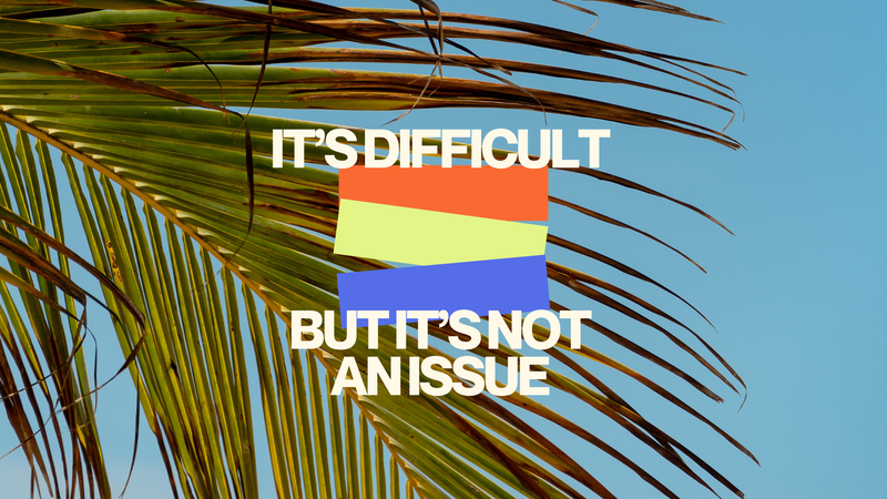 It’s Difficult, But It’s Not an Issue