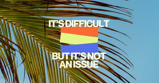 It’s Difficult, But It’s Not an Issue