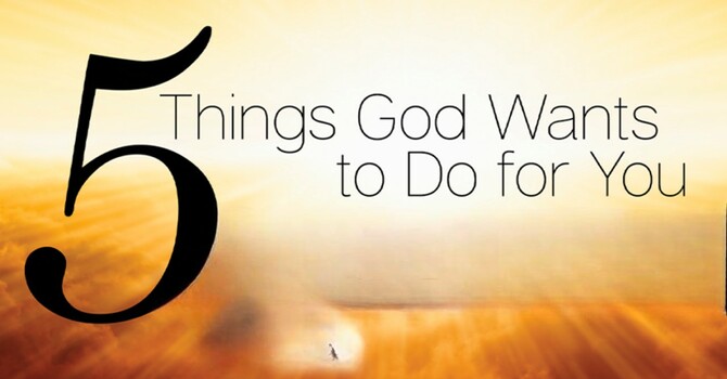 5 things god wants to do for you