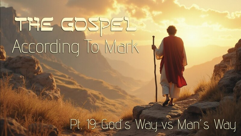 The Gospel of Mark Pt 19: God's Way vs. Man's Way
