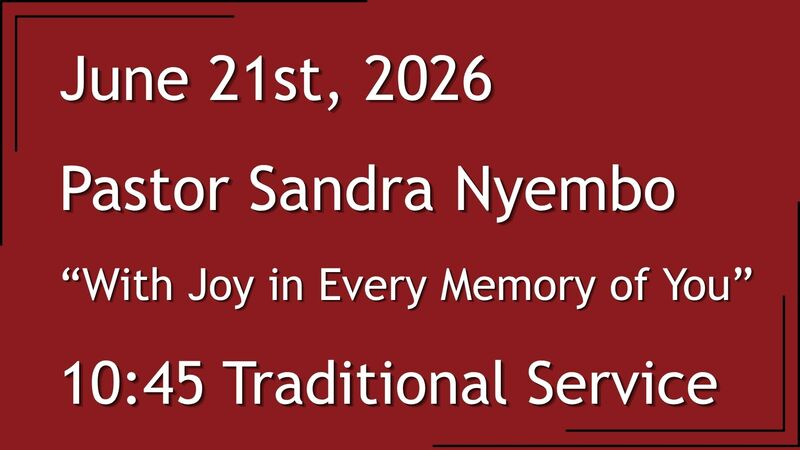 6-21-2026: With Joy in Every Memory of You - 10:45 Traditional service
