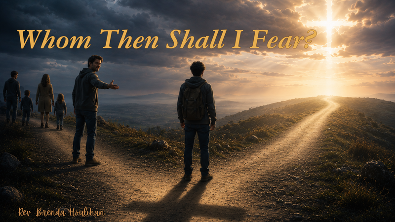 Whom Then Shall We Fear