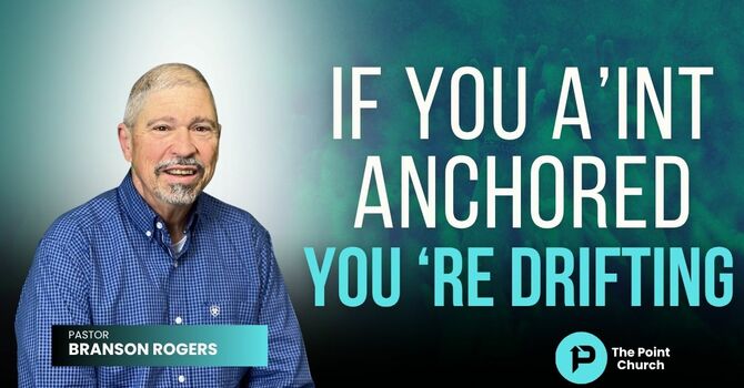If You A'int Anchored You're Drifting 