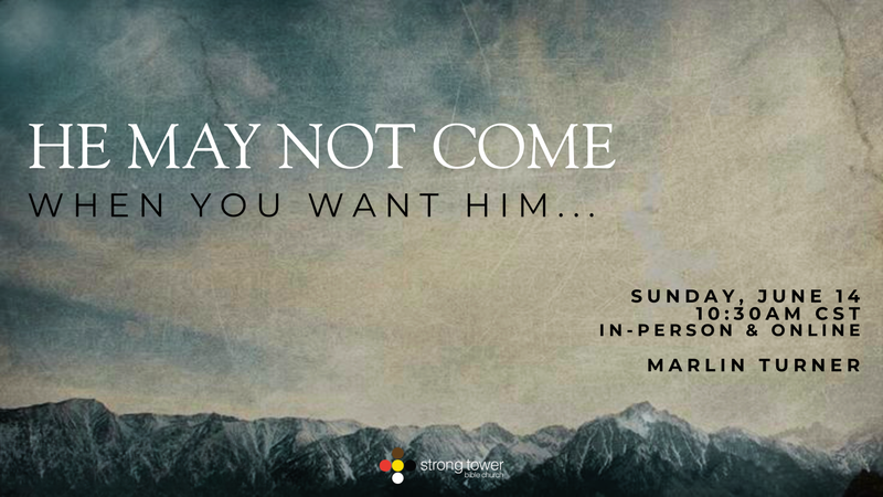 He May Not Come When You Want Him