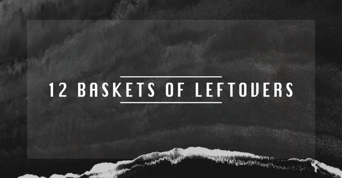 12 Baskets Of Leftovers