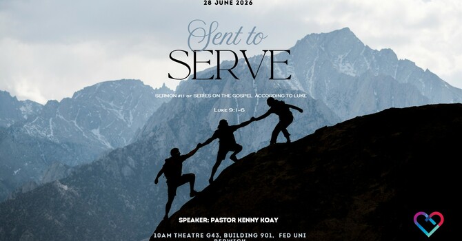THIS WEEK'S SERMON: "SENT TO SERVE" Luke 9: 1 - 6 by Pastor Kenny Koay
