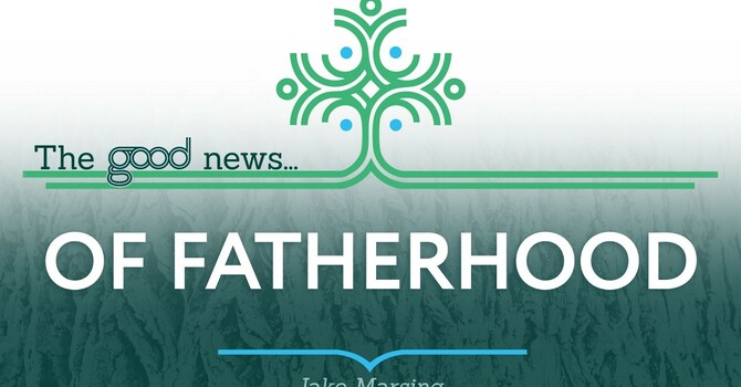 The Good News...Of Fatherhood