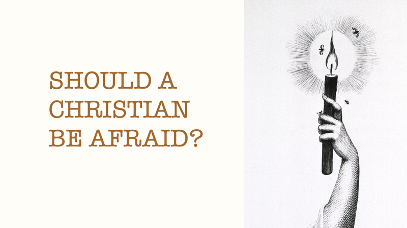 Should A Christian Be Afraid