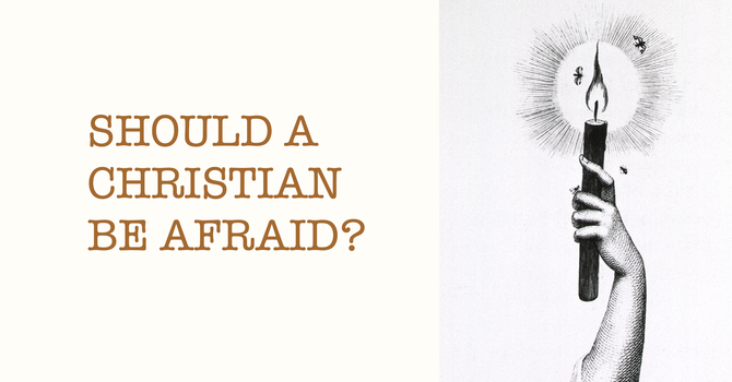 Should A Christian Be Afraid