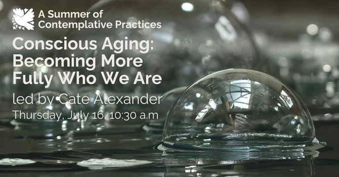 Conscious Aging: Becoming More Fully Who We Are