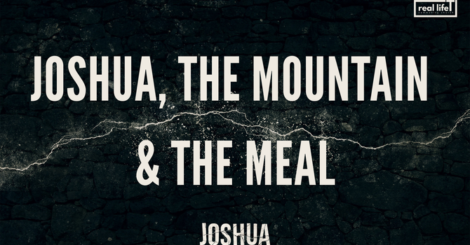 Joshua Week 2. The Mountain & The Meal