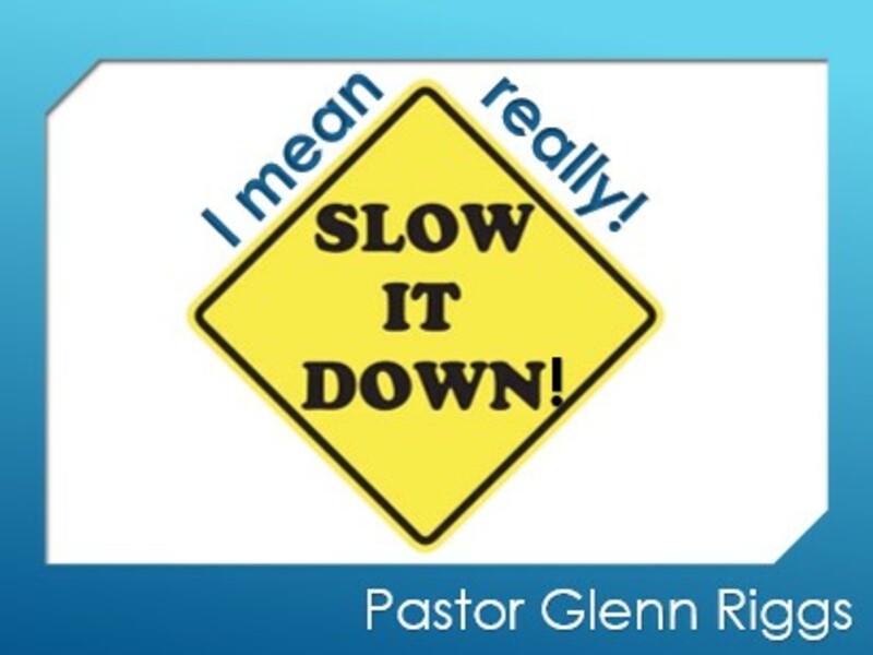 I mean really! Slow it Down!