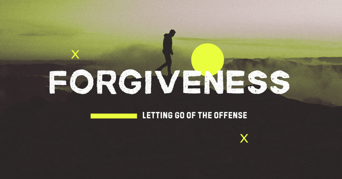 Forgiveness: Letting Go of the Offense
