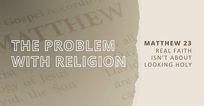 Matthew 23 - The Problem with Religion