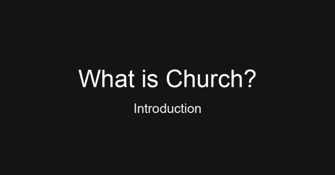 Intro to Ecclesiology (What is Church)