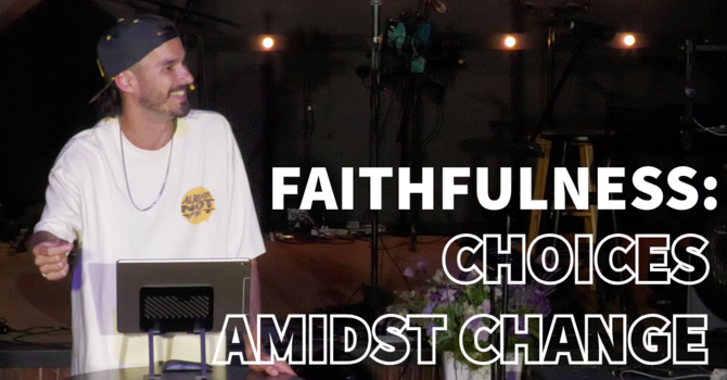 Faithfulness: Choices Amidst Change