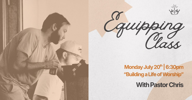 Equipping Class | Building a Life of Worship
