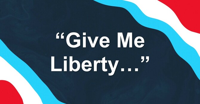“Give Me Liberty…”