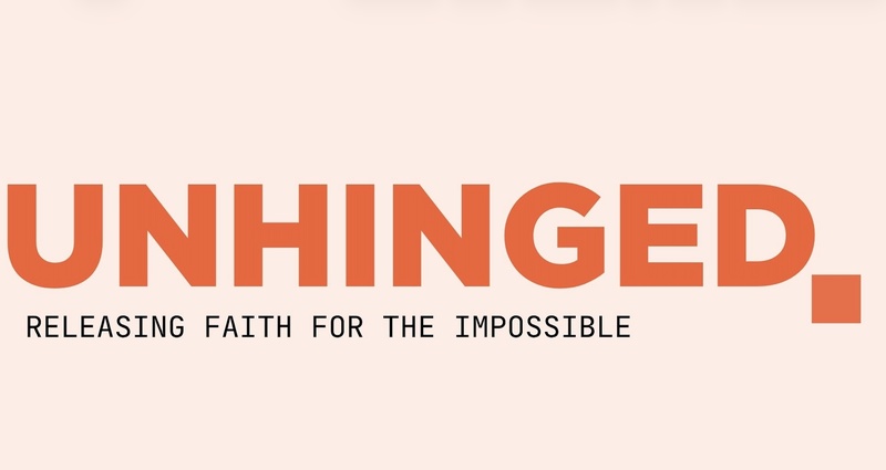 "Unhinged: Releasing Faith For The Impossible"