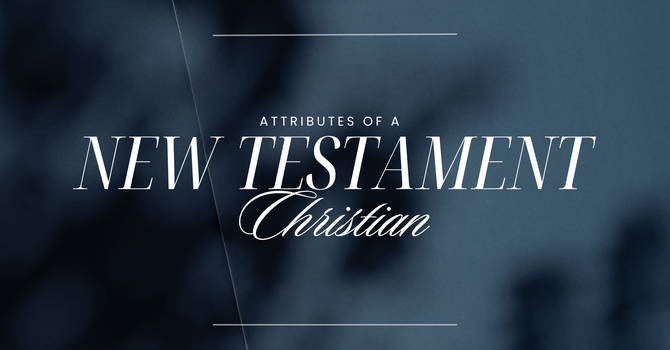 Attributes of a New Testament Christian