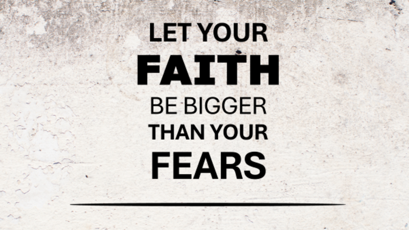 Let Your Faith Be Bigger Than Your Fears