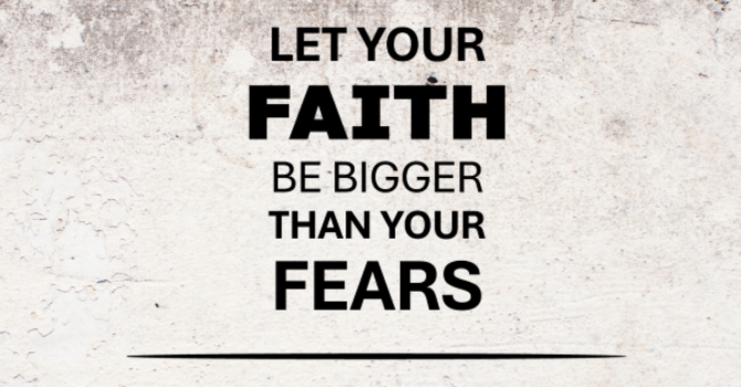 Let Your Faith Be Bigger Than Your Fears