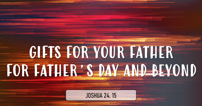 Gifts For Your Father For Father's Day And Beyond