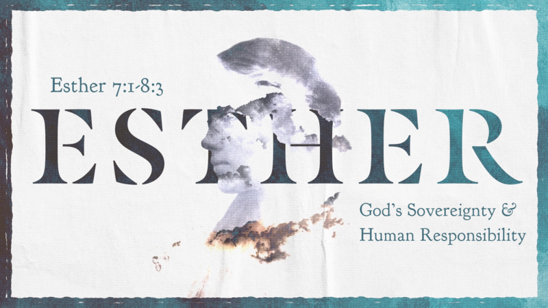 Esther 7:1-8:3, God's Sovereignty & Human Responsibility