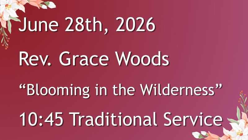 6-28-2026: Blooming in the Wilderness - 10:45 Traditional service