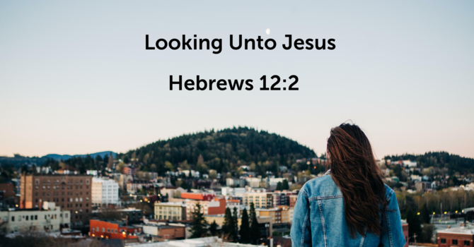 Looking Unto Jesus