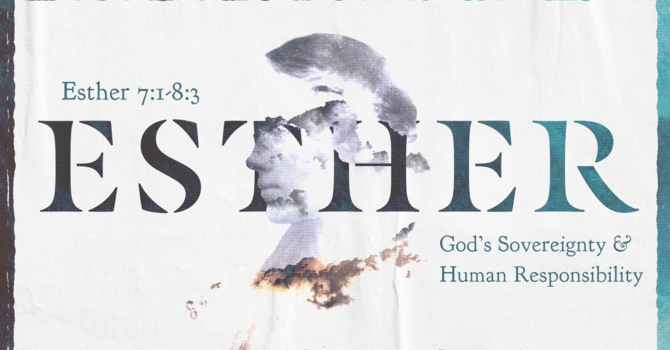 Esther 7:1-8:3, God's Sovereignty & Human Responsibility