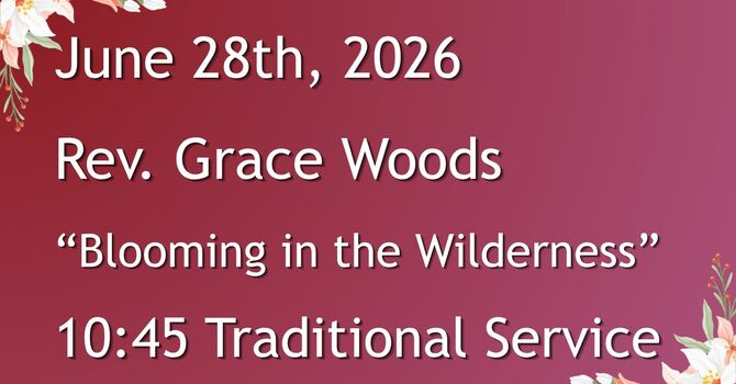 6-28-2026: Blooming in the Wilderness - 10:45 Traditional service