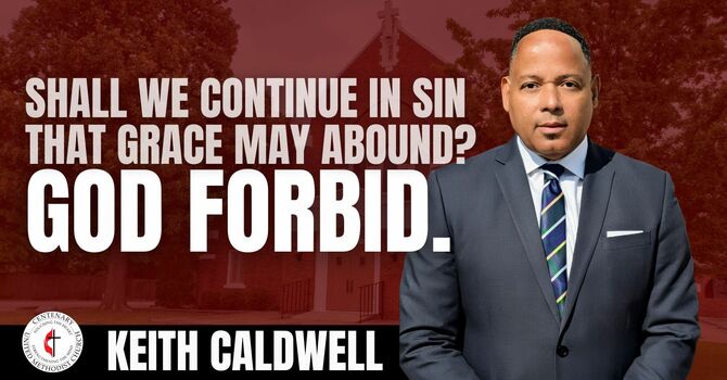 Shall We Continue In Sin That Grace May Abound? God Forbid.