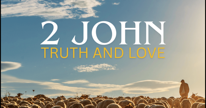 Truth and Love (1): 2 John 1-13