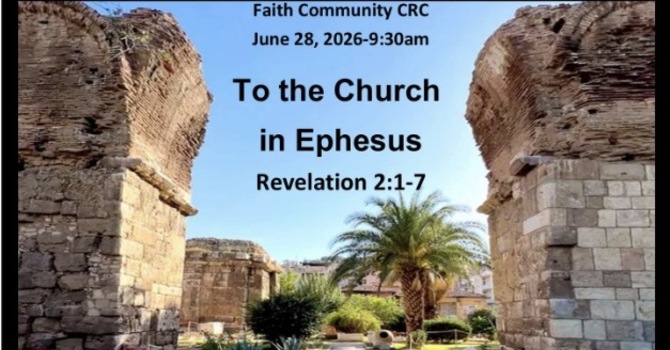 “To the Church in Ephesus” June 28 2026 A.M. Service