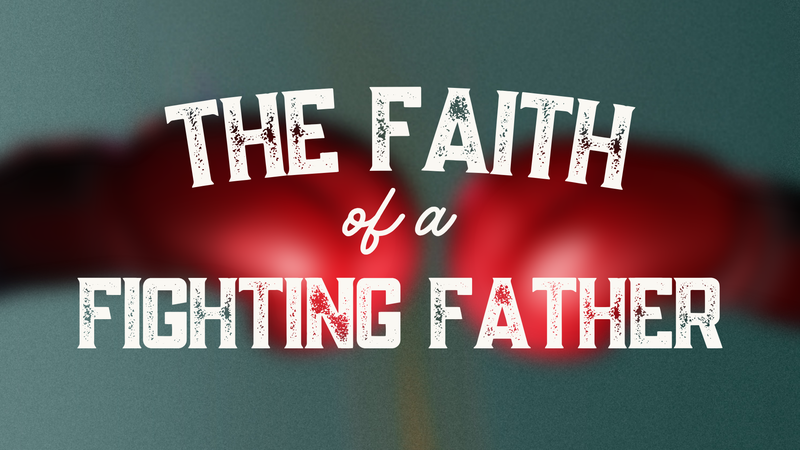 The Faith of a Fighting Father