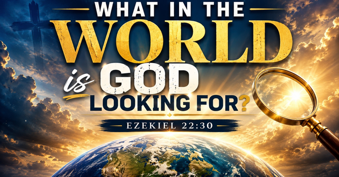 What in the World is God Looking for?