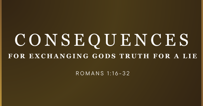 Consequences for Exchanging God's Truth for a Lie