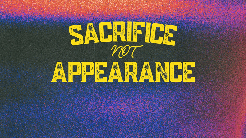 "Sacrifice Not Appearance"