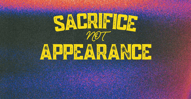 "Sacrifice Not Appearance"