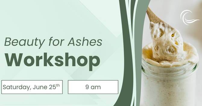Beauty for Ashes- July Workshop