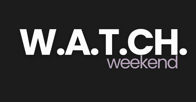 W.A.T.CH. Weekend