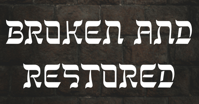 Broken and Restored