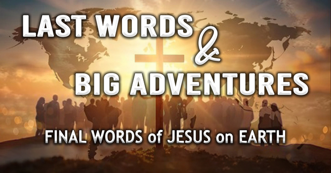 LAST WORDS  &  BIG ADVENTURES